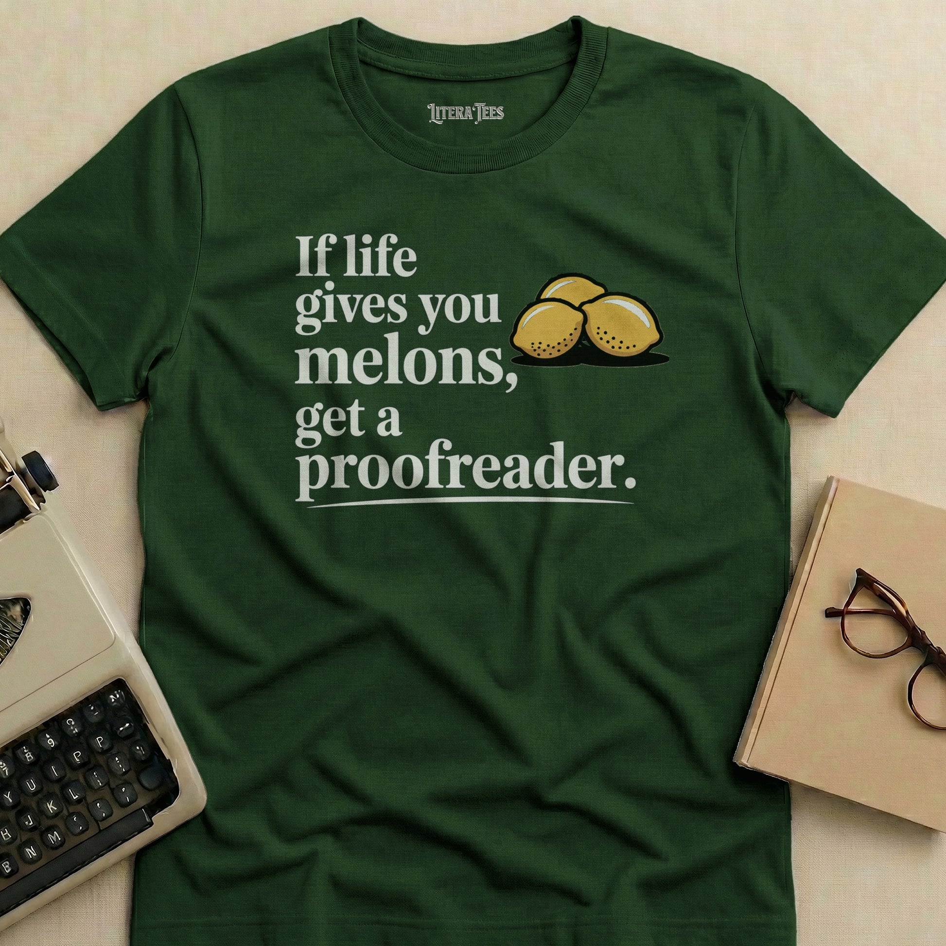 Dark green t-shirt with "If life gives you melons, get a proofreader."