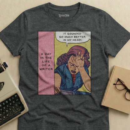 T-shirt with comic-style graphic: A distressed woman with the text "A day in the life of a writer" and "It sounded so much better in my head!".